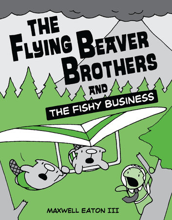 The Flying Beaver Brothers and the Fishy Business by Maxwell Eaton, III