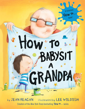 How to Babysit a Grandpa by Jean Reagan; illustrated by Lee Wildish
