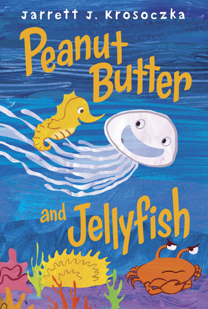 Peanut Butter and Jellyfish by Jarrett J. Krosoczka