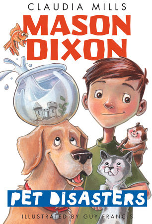 Mason Dixon: Pet Disasters by Claudia Mills; illustrated by Guy Francis