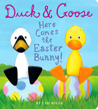 Duck & Goose, Here Comes the Easter Bunny! by Tad Hills