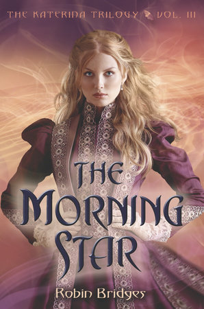 The Katerina Trilogy, Vol. III: The Morning Star by Robin Bridges