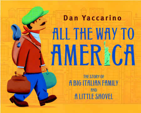 All the Way to America: The Story of a Big Italian Family and a Little Shovel by Dan Yaccarino
