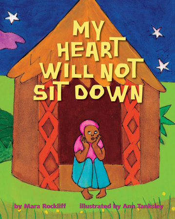 My Heart Will Not Sit Down by Mara Rockliff