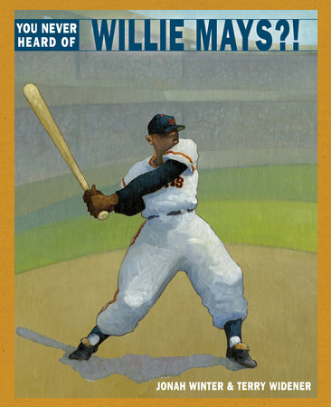 You Never Heard of Willie Mays?! by Jonah Winter