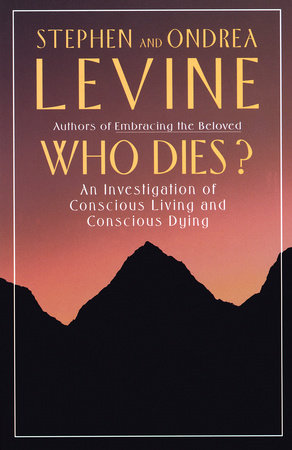 Who Dies? by Stephen Levine and Ondrea Levine