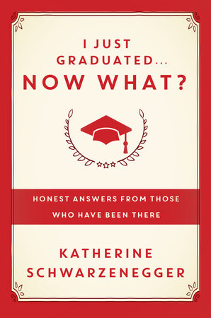 I Just Graduated ... Now What? by Katherine Schwarzenegger