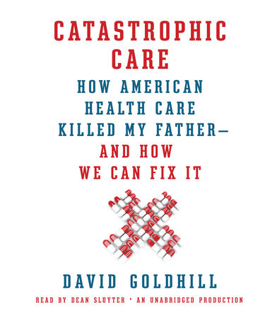 Catastrophic Care by David Goldhill