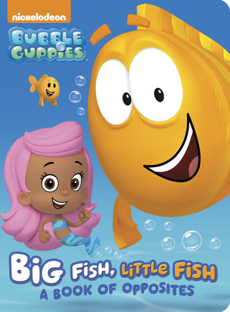 Big Fish, Little Fish: A Book of Opposites (Bubble Guppies) by Random House; illustrated by Random House