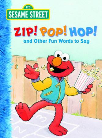 Zip! Pop! Hop! and Other Fun Words to Say (Sesame Street) by Michaela Muntean; illustrated by David Prebenna