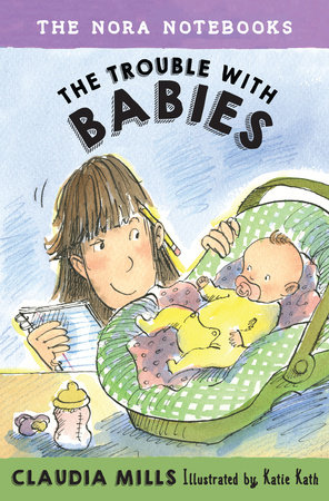 The Nora Notebooks, Book 2: The Trouble with Babies by Claudia Mills