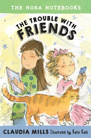 The Nora Notebooks, Book 3: The Trouble with Friends by Claudia Mills; illustrated by Katie Kath