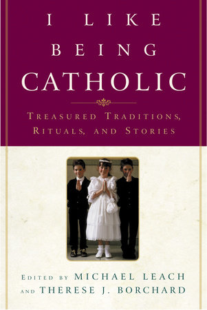 I Like Being Catholic by Michael Leach and Therese J. Borchard