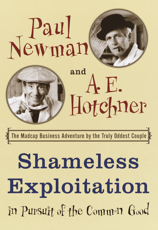 Shameless Exploitation in Pursuit of the Common Good by Paul Newman and A.E. Hotchner
