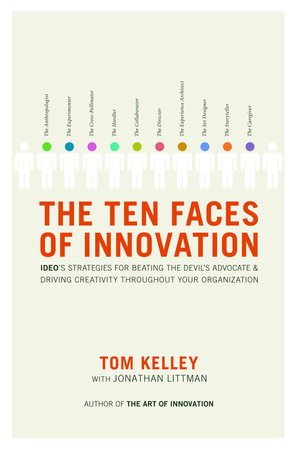 The Ten Faces of Innovation by Tom Kelley and Jonathan Littman