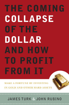 The Collapse of the Dollar and How to Profit from It by James Turk and John Rubino
