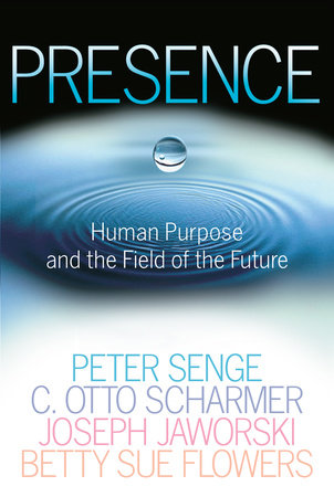 Presence by Peter M. Senge, C. Otto Scharmer, Joseph Jaworski and Betty Sue Flowers