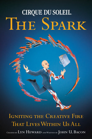 CIRQUE DU SOLEIL (R) THE SPARK by John U. Bacon