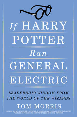 If Harry Potter Ran General Electric by Tom Morris