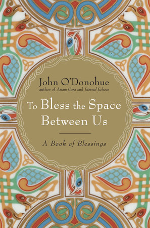 To Bless the Space Between Us by John O'Donohue