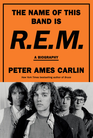 The Name of This Band Is R.E.M. by Peter Ames Carlin