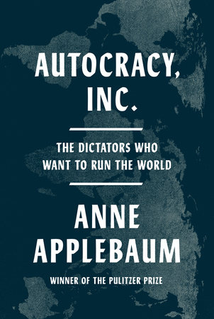Autocracy, Inc. by Anne Applebaum