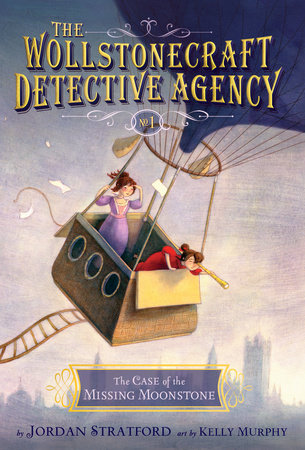 The Case of the Missing Moonstone (The Wollstonecraft Detective Agency, Book 1) by Jordan Stratford; illustrated by Kelly Murphy