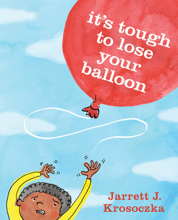 It's Tough to Lose Your Balloon by Jarrett J. Krosoczka