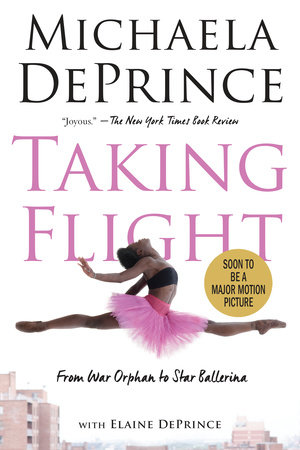Taking Flight: From War Orphan to Star Ballerina by Michaela DePrince and Elaine Deprince