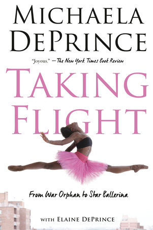 Taking Flight: From War Orphan to Star Ballerina by Michaela DePrince and Elaine Deprince