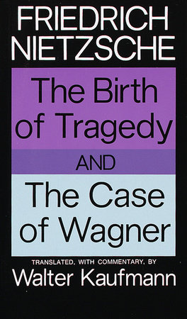 The Birth of Tragedy and The Case of Wagner by Friedrich Nietzsche