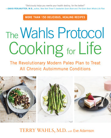 The Wahls Protocol Cooking for Life by Terry Wahls M.D. and Eve Adamson