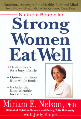 Strong Women Eat Well by Miriam E. Nelson Ph.D and Judy Knipe