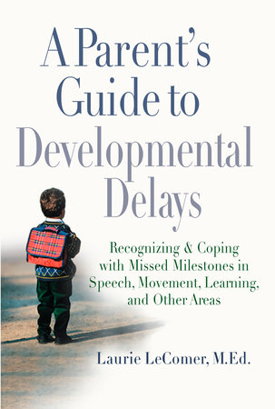 A Parent's Guide to Developmental Delays by Laurie Fivozinsky LeComer