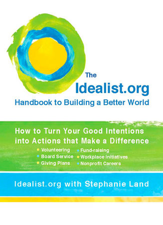 The Idealist.org Handbook to Building a Better World by Idealist.org and Stephanie Land