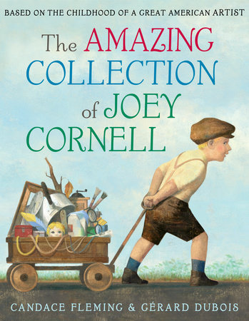 The Amazing Collection of Joey Cornell: Based on the Childhood of a Great American Artist by Candace Fleming