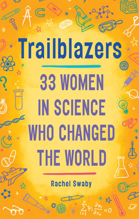 Trailblazers: 33 Women in Science Who Changed the World by Rachel Swaby