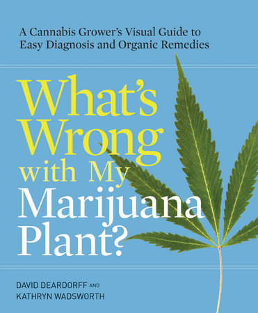 What's Wrong with My Marijuana Plant? by David Deardorff and Kathryn Wadsworth