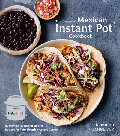 The Essential Mexican Instant Pot Cookbook by Deborah Schneider