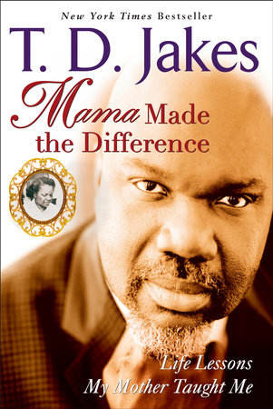 Mama Made the Difference by T. D. Jakes