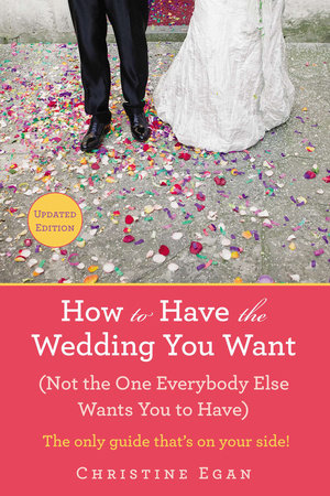 How to Have the Wedding You Want (Updated) by Christine Egan
