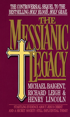 The Messianic Legacy by Michael Baigent, Richard Leigh and Henry Lincoln