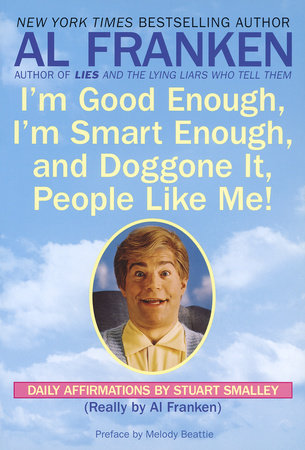 I'm Good Enough, I'm Smart Enough, and Doggone It, People Like Me! by Al Franken and Stuart Smalley