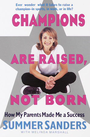 Champions Are Raised, Not Born by Summer Sanders and Melinda Marshall