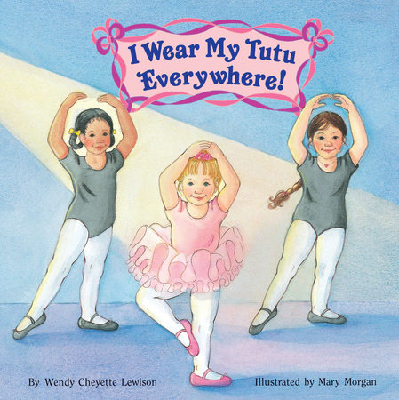I Wear My Tutu Everywhere! by Wendy Cheyette Lewison