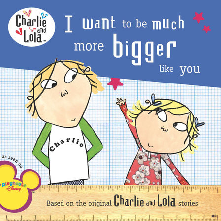 I Want to Be Much More Bigger Like You by Lauren Child
