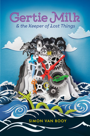 Gertie Milk and the Keeper of Lost Things by Simon Van Booy