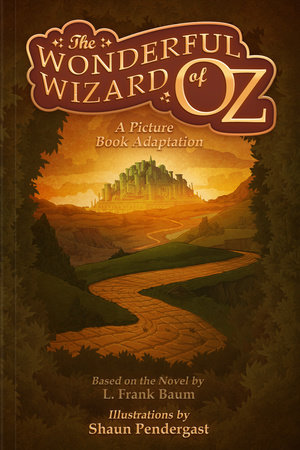 The Wonderful Wizard of Oz, A Picture Book Adaptation by L. Frank Baum