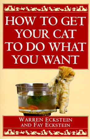 How to Get Your Cat to Do What You Want by Warren Eckstein and Fay Eckstein