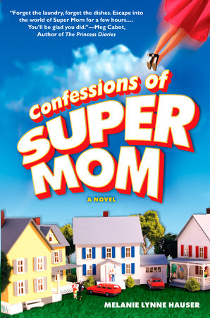 Confessions of Super Mom by Melanie Lynne Hauser